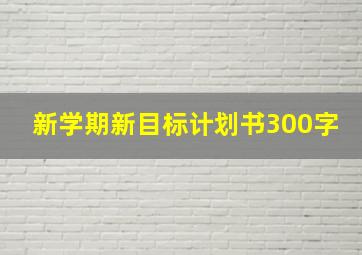 新学期新目标计划书300字