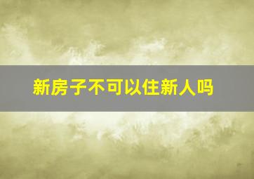 新房子不可以住新人吗