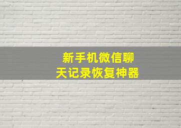 新手机微信聊天记录恢复神器