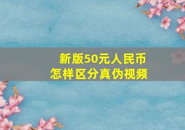 新版50元人民币怎样区分真伪视频