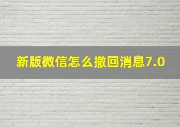 新版微信怎么撤回消息7.0