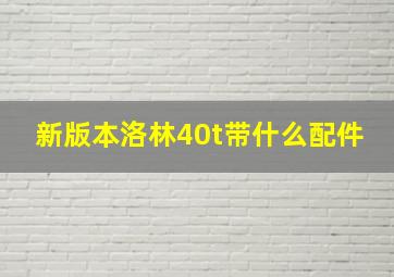 新版本洛林40t带什么配件