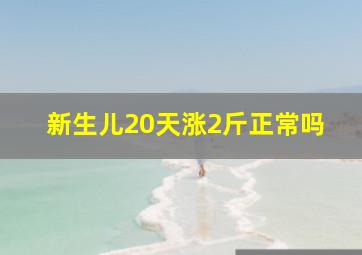 新生儿20天涨2斤正常吗