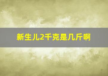 新生儿2千克是几斤啊