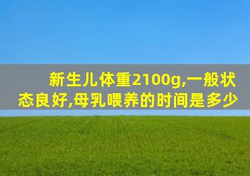 新生儿体重2100g,一般状态良好,母乳喂养的时间是多少