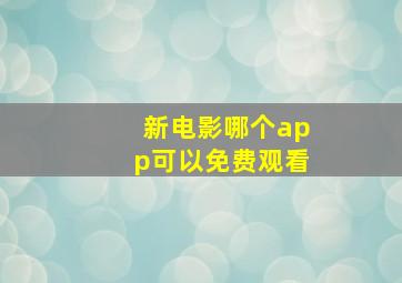 新电影哪个app可以免费观看