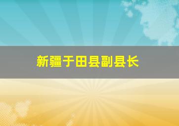 新疆于田县副县长