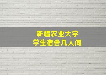 新疆农业大学学生宿舍几人间