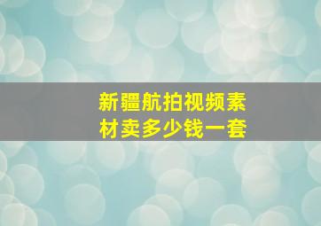 新疆航拍视频素材卖多少钱一套