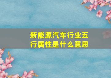 新能源汽车行业五行属性是什么意思