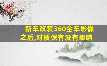 新车改装360全车影像之后,对质保有没有影响