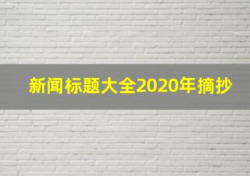 新闻标题大全2020年摘抄