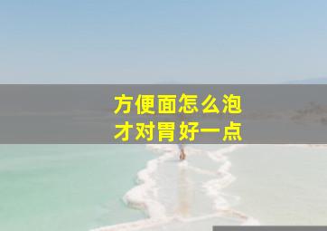 方便面怎么泡才对胃好一点