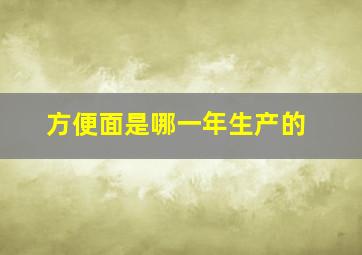 方便面是哪一年生产的