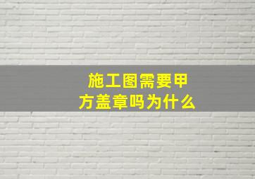 施工图需要甲方盖章吗为什么