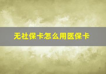 无社保卡怎么用医保卡