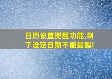 日历设置提醒功能,到了设定日期不能提醒!