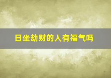 日坐劫财的人有福气吗