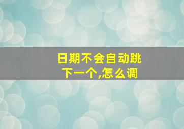 日期不会自动跳下一个,怎么调