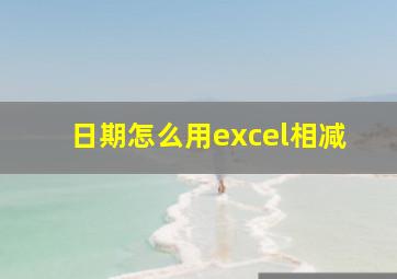 日期怎么用excel相减