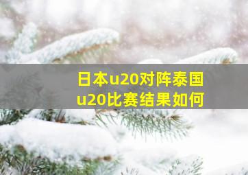 日本u20对阵泰国u20比赛结果如何