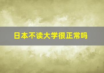 日本不读大学很正常吗