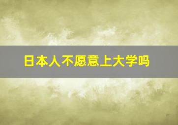 日本人不愿意上大学吗