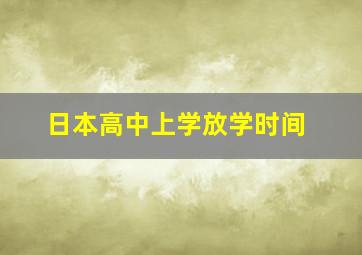 日本高中上学放学时间