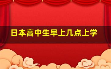 日本高中生早上几点上学