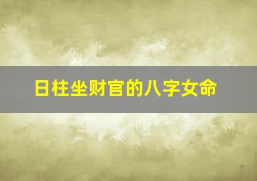 日柱坐财官的八字女命