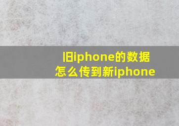 旧iphone的数据怎么传到新iphone