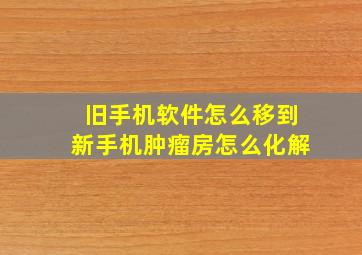 旧手机软件怎么移到新手机肿瘤房怎么化解