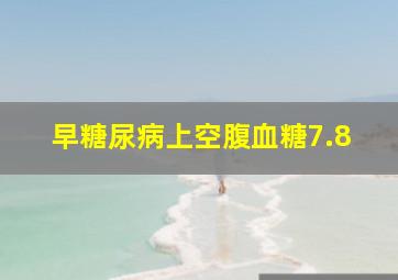 早糖尿病上空腹血糖7.8