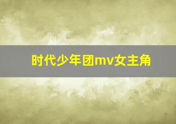 时代少年团mv女主角