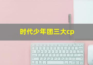 时代少年团三大cp