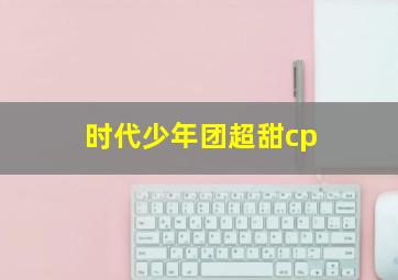 时代少年团超甜cp