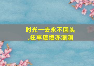 时光一去永不回头,往事堪堪亦澜澜