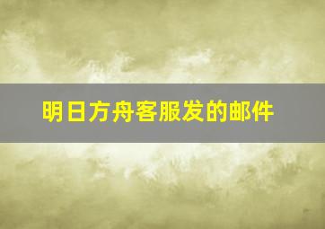 明日方舟客服发的邮件