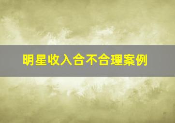 明星收入合不合理案例