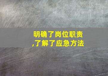 明确了岗位职责,了解了应急方法