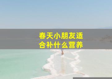 春天小朋友适合补什么营养