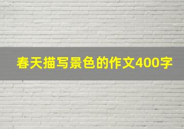 春天描写景色的作文400字