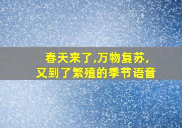 春天来了,万物复苏,又到了繁殖的季节语音