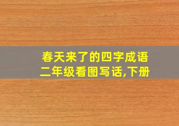 春天来了的四字成语二年级看图写话,下册