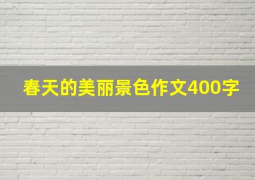 春天的美丽景色作文400字