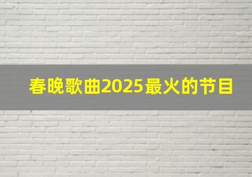 春晚歌曲2025最火的节目