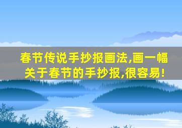 春节传说手抄报画法,画一幅关于春节的手抄报,很容易!