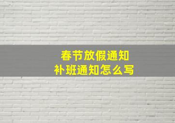 春节放假通知补班通知怎么写