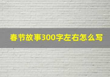 春节故事300字左右怎么写