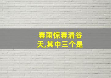 春雨惊春清谷天,其中三个是